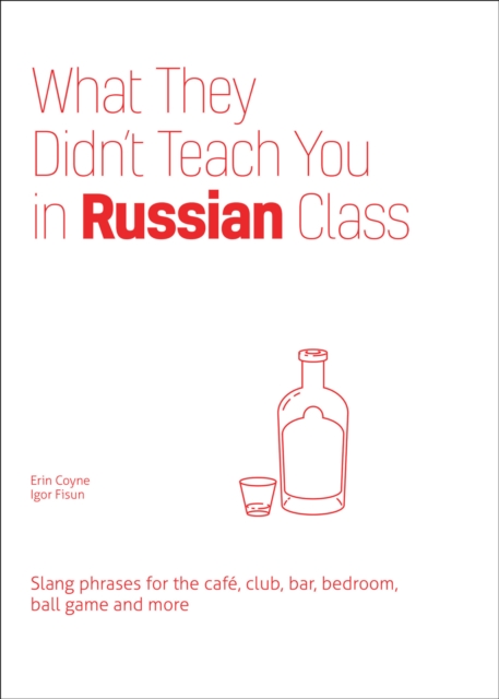 What They Didn't Teach You in Russian Class : Slang Phrases for the Cafe, Club, Bar, Bedroom, Ball Game and More, EPUB eBook