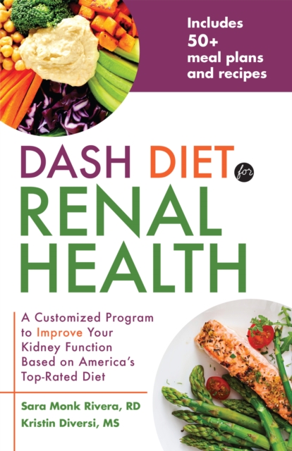 Dash Diet For Renal Health : A Customized Program to Improve Your Kidney Function based on America's Top Rated Diet, Paperback / softback Book