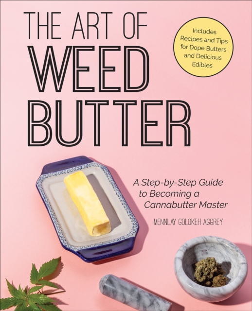 The Art of Weed Butter : A Step-by-Step Guide to Becoming a Cannabutter Master, EPUB eBook