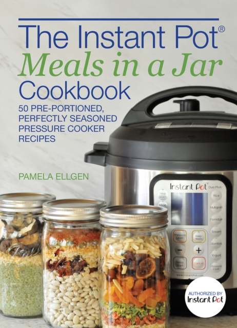 The Instant Pot(R) Meals in a Jar Cookbook : 50 Pre-Portioned, Perfectly Seasoned Pressure Cooker Recipes, EPUB eBook