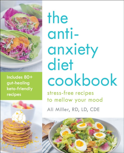 The Anti-Anxiety Diet Cookbook : Stress-Free Recipes to Mellow Your Mood, EPUB eBook