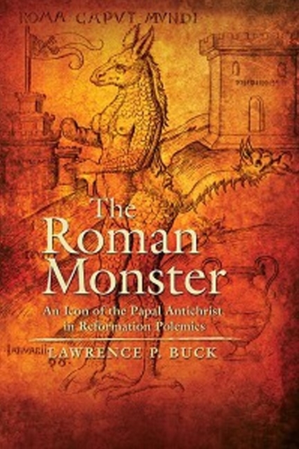 The Roman Monster : An Icon of the Papal Antichrist In Reformation Polemics, Paperback / softback Book