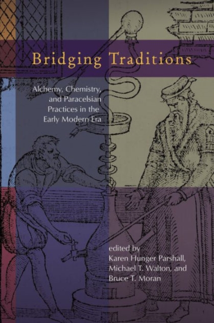Bridging Traditions : Alchemy, Chemistry, and Paracelsian Practices in the Early Modern Era, Hardback Book