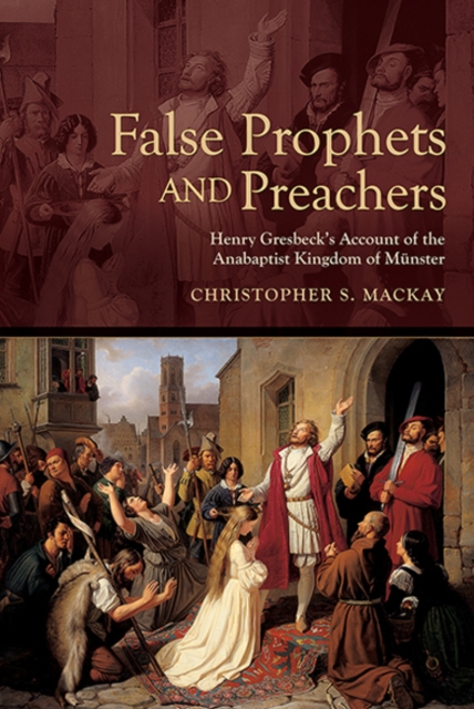 False Prophets and Preachers : Henry Gresbeck's Account of the Anabaptist Kingdom of Munster, Hardback Book