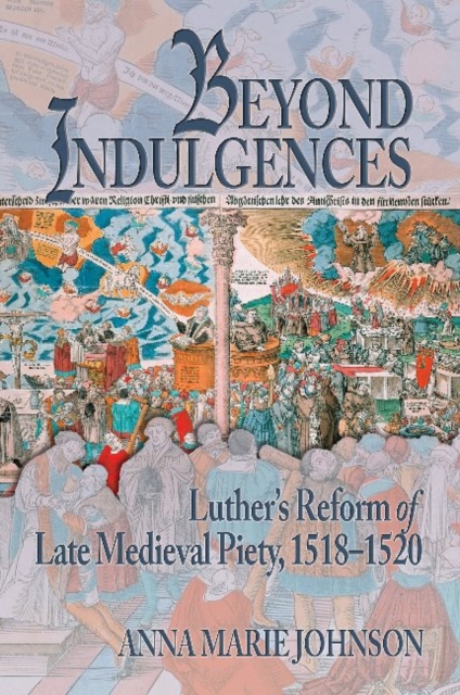 Beyond Indulgences : Luther's Reform of Late Medieval Piety, 1518-1520, Hardback Book