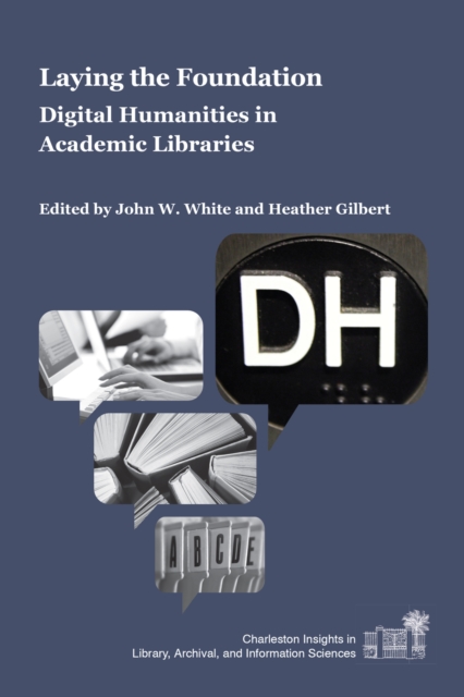 Laying the Foundation : Digital Humanities in Academic Libraries, EPUB eBook