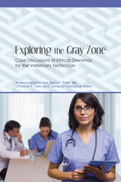 Exploring the Gray Zone : Case Discussions of Ethical Dilemmas for the Veterinary Technician, PDF eBook