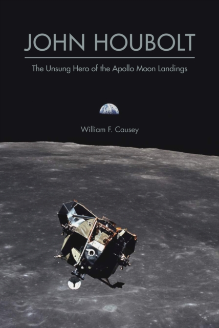 John Houbolt : The Unsung Hero of the Apollo Moon Landings, Paperback / softback Book