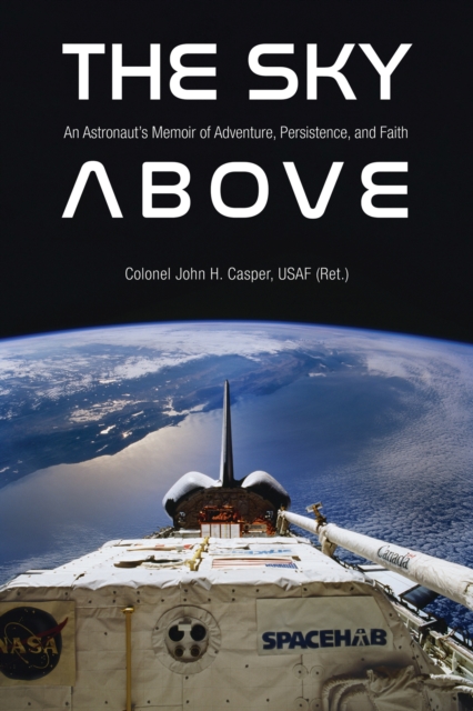 The Sky Above : An Astronaut's Memoir of Adventure, Persistence, and Faith, Hardback Book