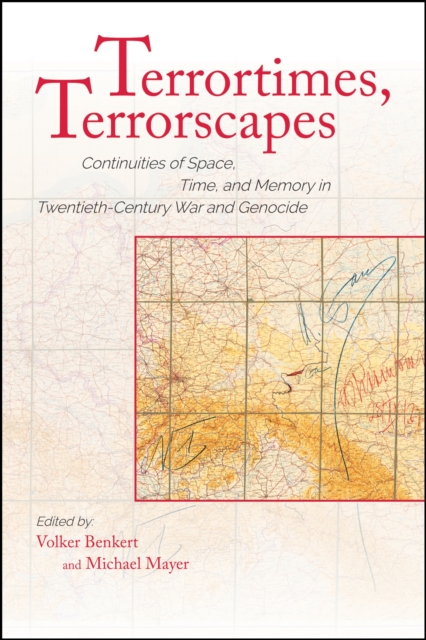 Terrortimes, Terrorscapes : Continuities of Space, Time, and Memory in Twentieth-Century War and Genocide, Hardback Book