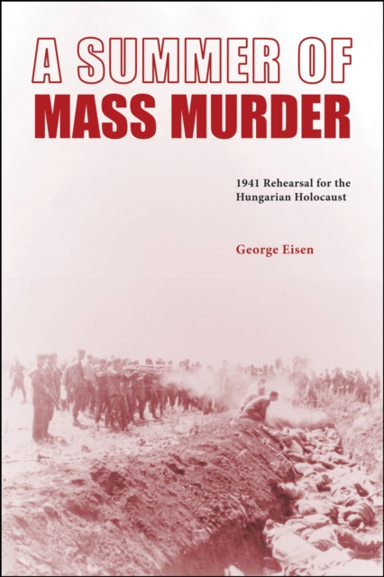 A Summer of Mass Murder : 1941 Rehearsal for the Hungarian Holocaust, Hardback Book
