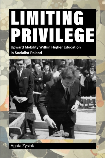 Limiting Privilege : Upward Mobility Within Higher Education in Socialist Poland, Hardback Book
