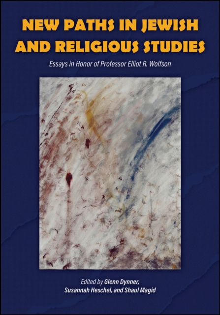 New Paths in Jewish and Religious Studies : Essays in Honor of Professor Elliot R. Wolfson, Paperback / softback Book