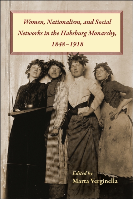 Women, Nationalism, and Social Networks in the Habsburg Monarchy, 1848-1918, Paperback / softback Book
