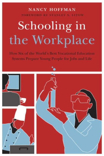 Schooling in the Workplace : How Six of the World's Best Vocational Education Systems Prepare Young People for Jobs and Life, Paperback / softback Book