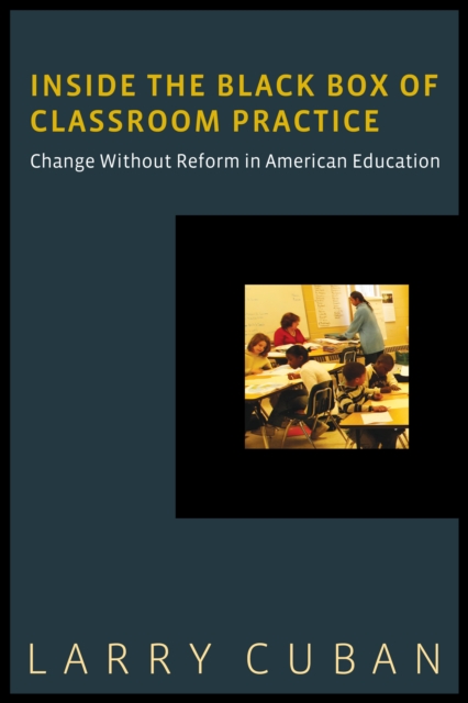 Inside the Black Box of Classroom Practice : Change Without Reform in American Education, PDF eBook