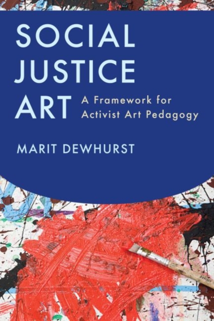 Social Justice Art : A Framework for Activist Art Pedagogy, Paperback / softback Book