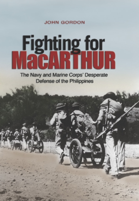 Fighting for MacArthur : The Navy and Marine Corps' Desperate Defense of the Philippines, EPUB eBook