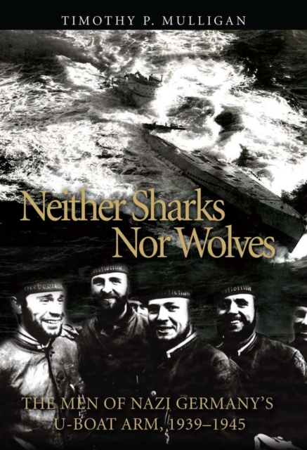 Neither Sharks Nor Wolves : The Men of Nazi Germany's U-Boat Arm 1939-1945, EPUB eBook