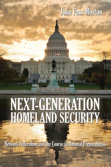 Next-Generation Homeland Security : Network Federalism and the Course to National Preparedness, EPUB eBook