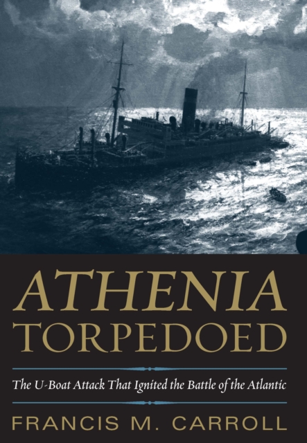 Athenia Torpedoed : The U-Boat Attack that Ignited the Battle of the Atlantic, EPUB eBook