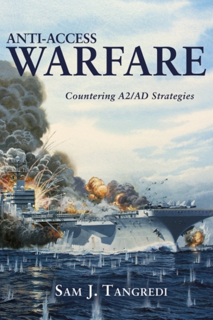 Anti-Access Warfare : Countering A2/AD Strategies, Hardback Book