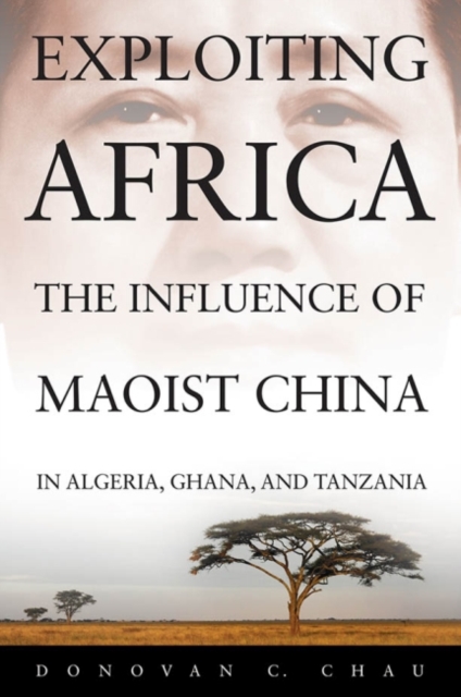 Exploiting Africa : The Influence of Maoist China in Algeria, Ghana, and Tanzania, Hardback Book