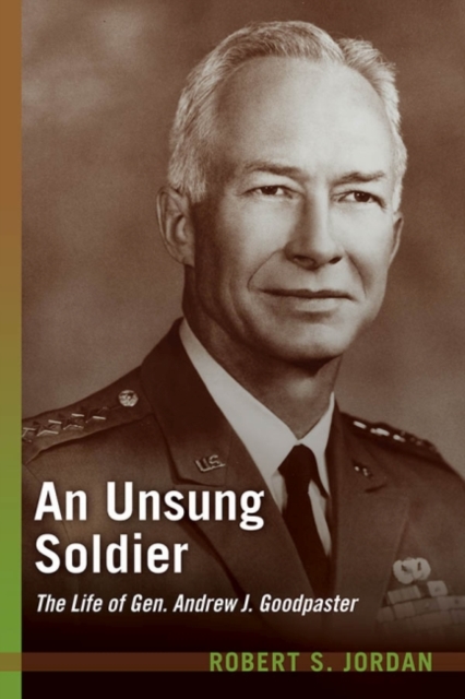 An Unsung Soldier : The Life of Gen. Andrew J. Goodpaster, Hardback Book