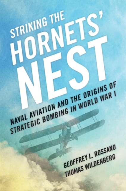 Striking the Hornets' Nest : Naval Aviation and the Origins of Strategic Bombing in World War I, Hardback Book