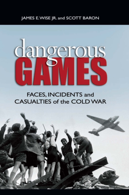 Dangerous Games : Faces, Incidents, and Casualties of the Cold War, EPUB eBook