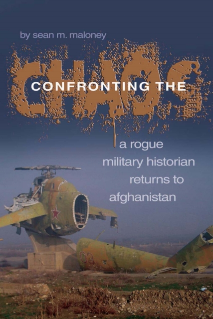 Confronting the Chaos : A Rogue Historian Returns to Afghanistan, EPUB eBook