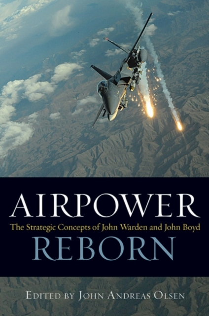 Airpower Reborn : The Strategic Concepts of John Warden and John Boyd, Hardback Book