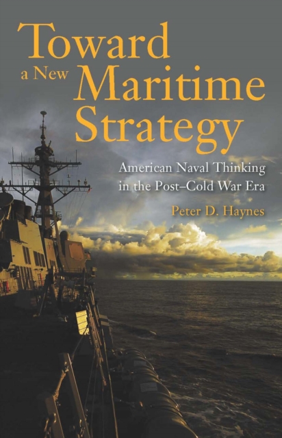 Toward a New Maritime Strategy : American Naval Thinking in the Post-Cold War Era, EPUB eBook