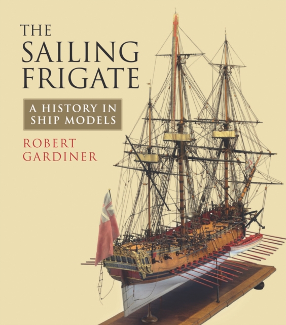 The Sailing Frigate : A History in Ship Models, EPUB eBook