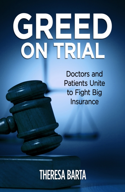 Greed on Trial : Doctors and Patients Unite to Fight Big Insurance, EPUB eBook