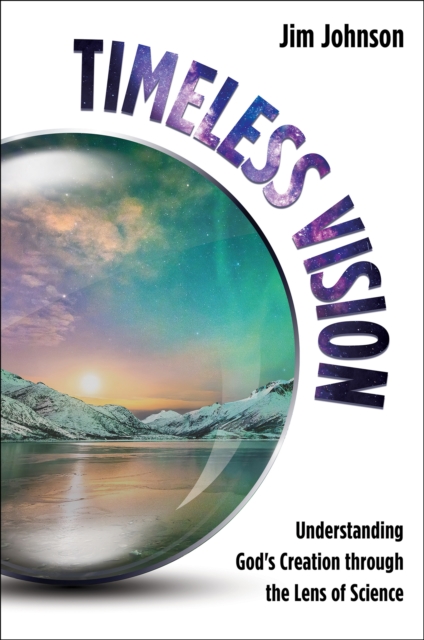 Timeless Vision : Understanding God's Creation through the Lens of Science, EPUB eBook