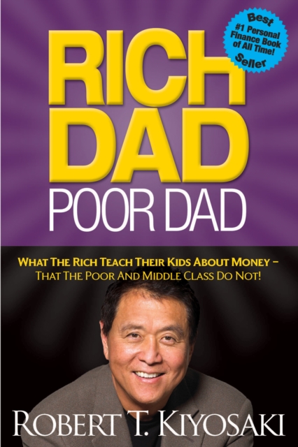 Rich Dad Poor Dad : What the Rich Teach Their Kids About Money - That the Poor and Middle Class Do Not!, Paperback Book