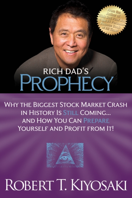 Rich Dad's Prophecy : Why the Biggest Stock Market Crash in History Is Still Coming...And How You Can Prepare Yourself and Profit from It!, Paperback / softback Book