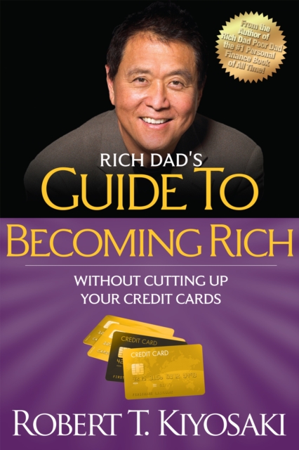 Rich Dad's Guide to Becoming Rich Without Cutting Up Your Credit Cards : Turn "Bad Debt" into "Good Debt", Paperback / softback Book