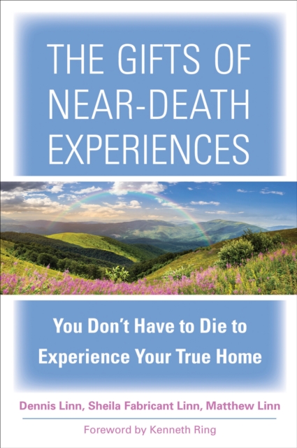 The Gifts of Near-Death Experience : You Don't Have to Die to Experience Your True Home, EPUB eBook