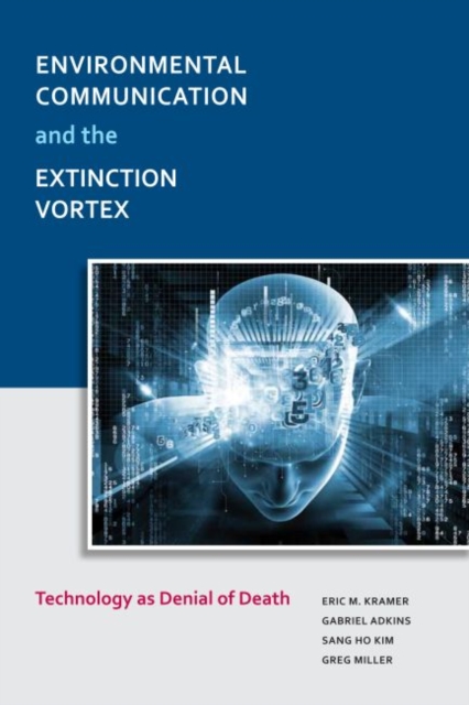 Environmental Communication and the Extinction Vortex : Technology as Denial of Death, Hardback Book