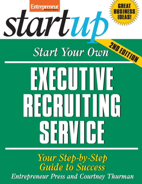 Start Your Own Executive Recruiting Service : Your Step-By-Step Guide to Success, EPUB eBook