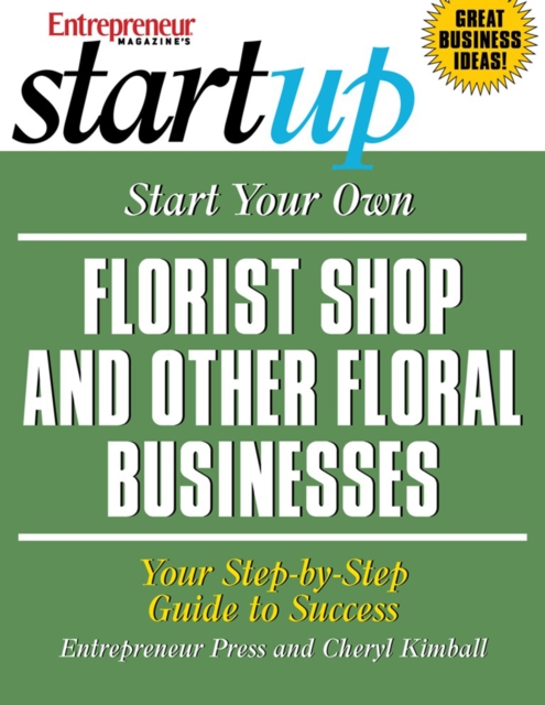 Start Your Own Florist Shop and Other Floral Businesses : Your Step-By-Step Guide to Success, EPUB eBook