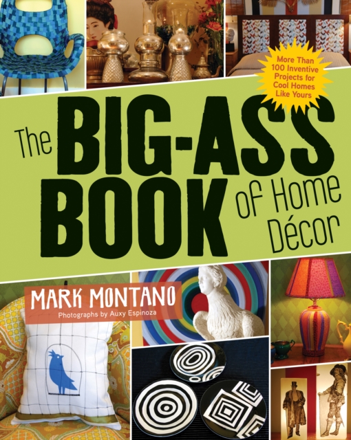 The Big-Ass Book of Home Decor : More Than 100 Inventive Projects for Cool Homes Like Yours, EPUB eBook