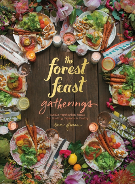 The Forest Feast Gatherings : Simple Vegetarian Menus for Hosting Friends & Family, EPUB eBook