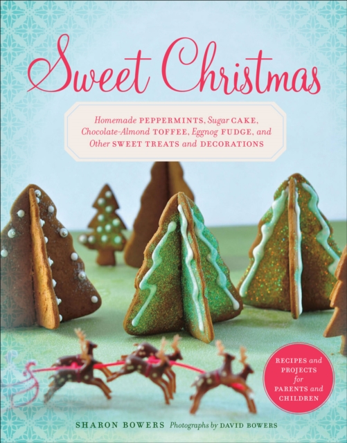 Sweet Christmas : Homemade Peppermints, Sugar Cake, Chocolate-Almond Toffee, Eggnog Fudge, and Other Sweet Treats and, EPUB eBook