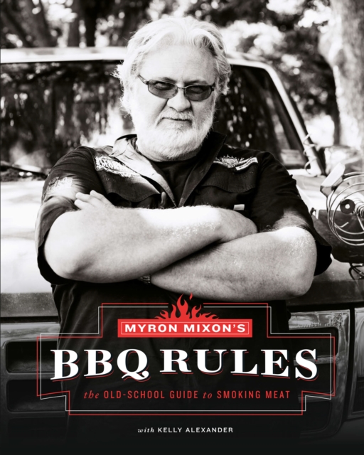 Myron Mixon's BBQ Rules : The Old-School Guide to Smoking Meat, EPUB eBook