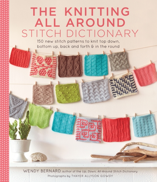 Knitting All Around Stitch Dictionary : 150 New Stitch Patterns to Knit Top Down, Bottom Up, Back and Forth & in the Round, EPUB eBook