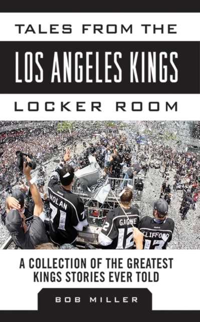 Tales from the Los Angeles Kings Locker Room : A Collection of the Greatest Kings Stories Ever Told, EPUB eBook