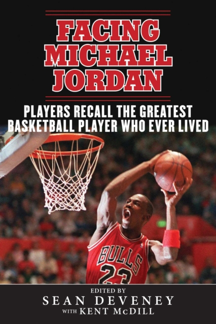 Facing Michael Jordan : Players Recall the Greatest Basketball Player Who Ever Lived, EPUB eBook